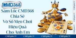 Sâm Lốc CMD368 - Chia Sẻ Vô Số Mẹo Chơi Hiệu Quả Cho Anh Em