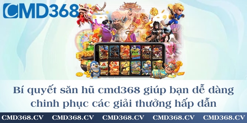 Bí quyết săn hũ cmd368 giúp bạn dễ dàng chinh phục các giải thưởng hấp dẫn