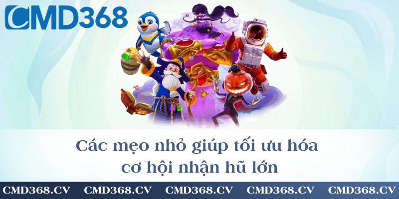 Các mẹo nhỏ giúp tối ưu hóa cơ hội nhận hũ lớn