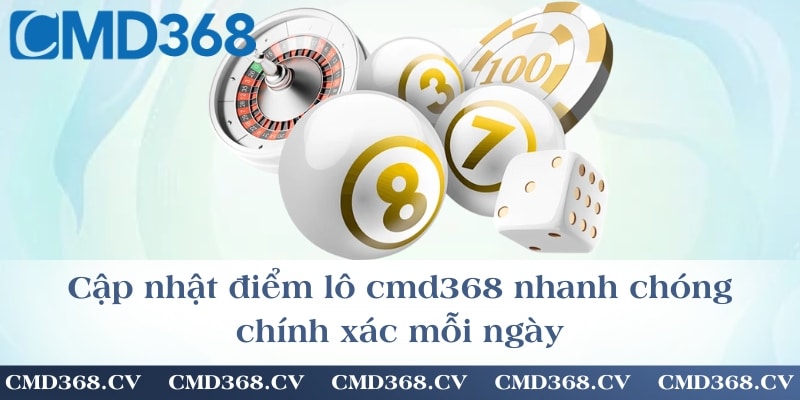 Cập nhật điểm lô cmd368 nhanh chóng, chính xác mỗi ngày
