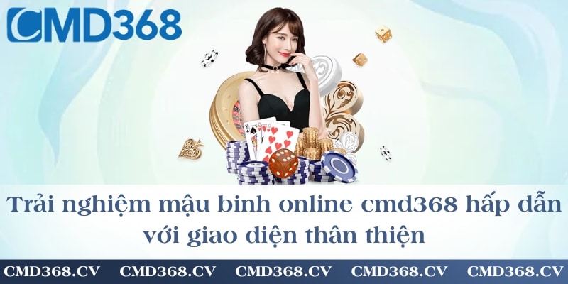 Trải nghiệm mậu binh online cmd368 hấp dẫn với giao diện thân thiện