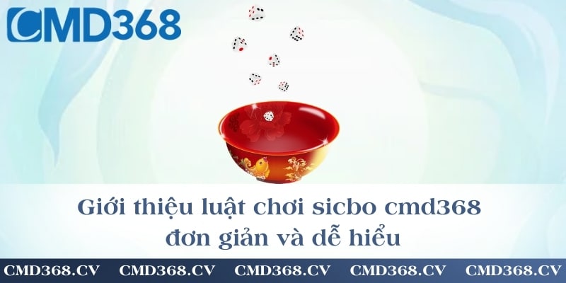 Giới thiệu luật chơi sicbo cmd368 đơn giản và dễ hiểu