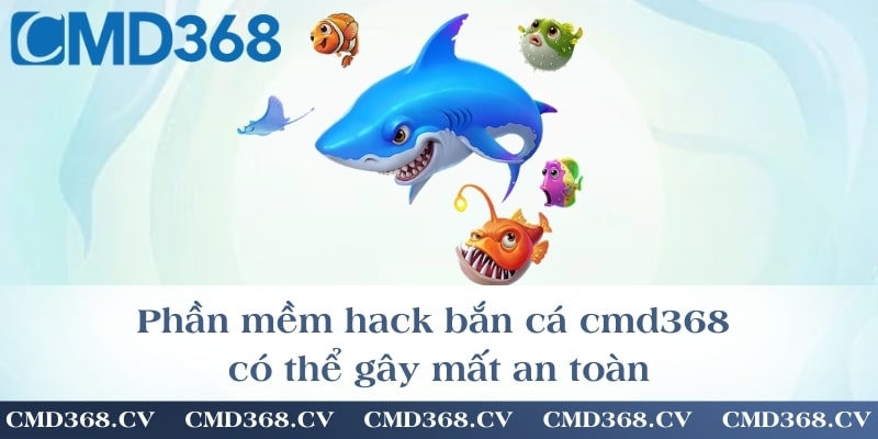 Phần mềm hack bắn cá cmd368 có thể gây mất an toàn