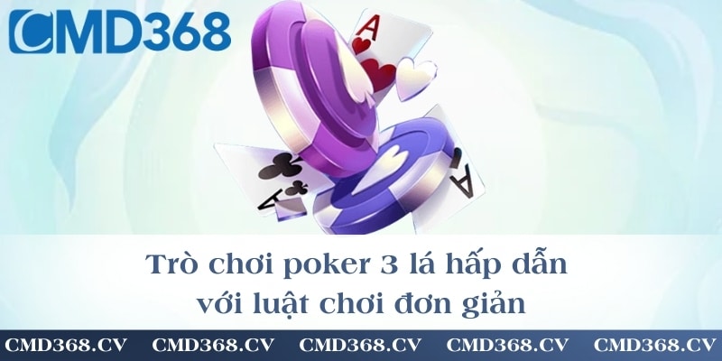 Trò chơi poker 3 lá hấp dẫn với luật chơi đơn giản
