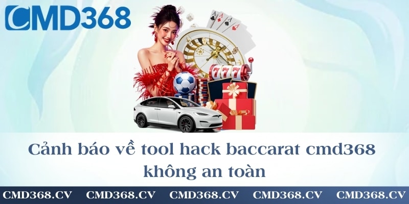 Cảnh báo về tool hack baccarat cmd368 không an toàn