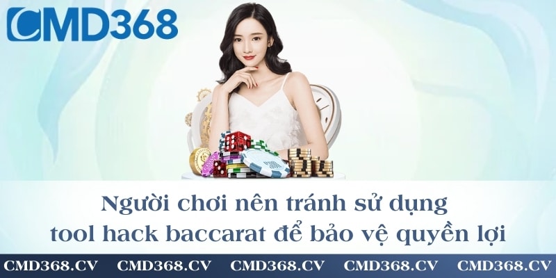 Người chơi nên tránh sử dụng tool hack baccarat để bảo vệ quyền lợi